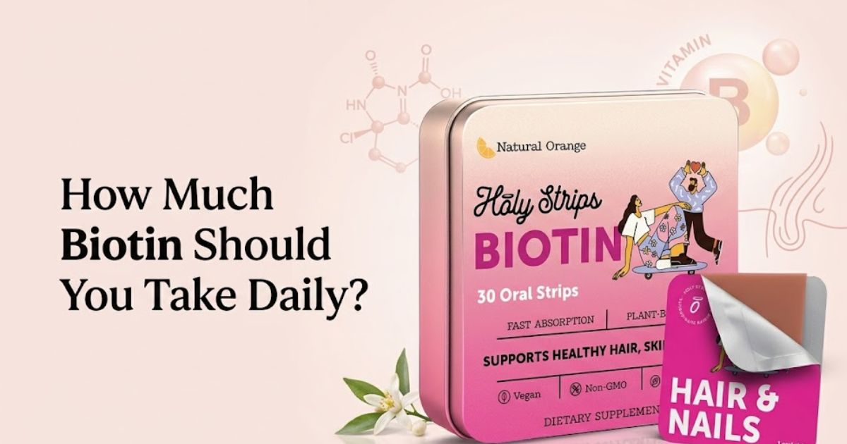 How Much Biotin Should You Take Daily?
